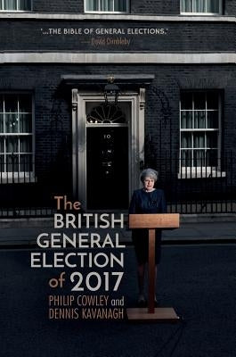 The British General Election of 2017 by Cowley, Philip