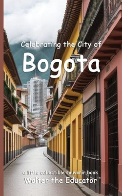 Celebrating the City of Bogota by Celebrating Cities Book Series