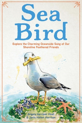 Sea Bird: Explore the Charming Oceanside Song of Our Shoreline Feathered Friends by Harrison Vinet, Angela