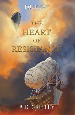 The Heart of Resistance by Griffey, A. D.