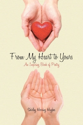 From My Heart to Yours: An Inspiring Book of Poetry by Herring Hughes, Shirley