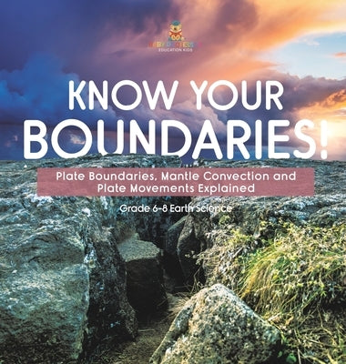 Know Your Boundaries! Plate Boundaries, Mantle Convection and Plate Movements Explained Grade 6-8 Earth Science by Baby Professor