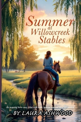 Summer at Willowcreek Stables ( A healing horse story; show jumping fiction): A Willowcreek Novel of Horses, Hope, and Quiet Strength by Ashwood, Laura