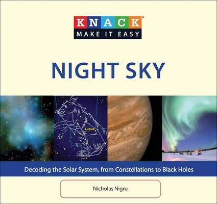 Knack Night Sky: Decoding the Solar System, from Constellations to Black Holes by Nigro, Nicholas