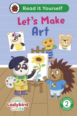 Ladybird Class Let's Make Art: Read It Yourself - Level 2 Developing Reader by Ladybird