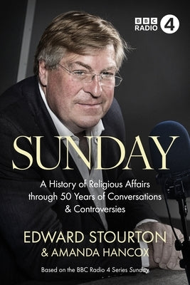 Sunday: A History of Religious Affairs Through 50 Years of Conversations and Controversies by Hancox, Amanda
