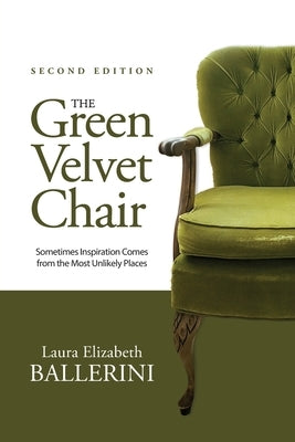 The Green Velvet Chair: Sometimes Inspiration Comes from the Most Unlikely Places by Ballerini, Laura E.