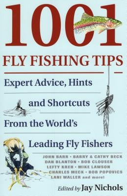 1001 Fly Fishing Tips: Expert Advice, Hints and Shortcuts from the World's Leading Fly Fishers by Nichols, Jay