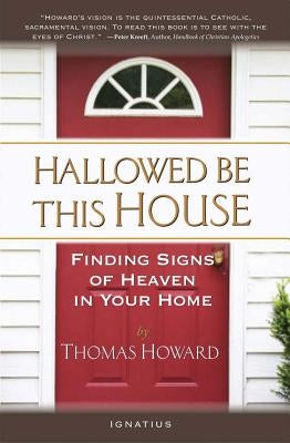 Hallowed Be This House: Finding Signs of Heaven in Your Home by Howard, Thomas