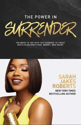 The Power in Surrender: 100 Ways to Tap Into the Courage to Trust God's Plan Over Fear, Worry, and Doubt by Roberts, Sarah Jakes