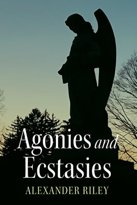 Agonies and Ecstasies by Riley, Alexander
