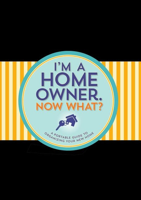 I'm a Homeowner, Now What?: A Guided Logbook by Peter Pauper Press, Inc