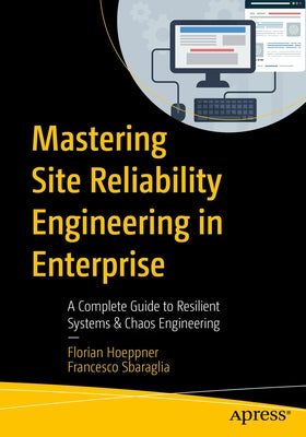 Mastering Site Reliability Engineering in Enterprise: A Complete Guide to Resilient Systems & Chaos Engineering by Hoeppner, Florian