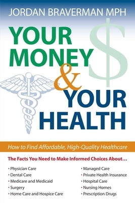 Your Money And Your Health: How to Find Affordable, High Quality Healthcare by Braverman, Jordan