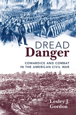 Dread Danger: Cowardice and Combat in the American Civil War by Gordon, Lesley J.