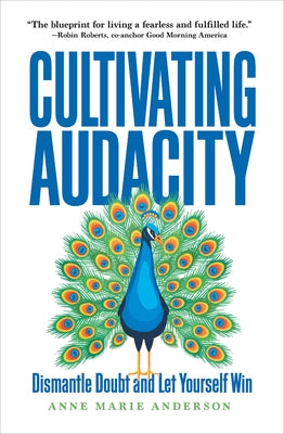 Cultivating Audacity: Dismantle Doubt and Let Yourself Win by Anderson, Anne Marie