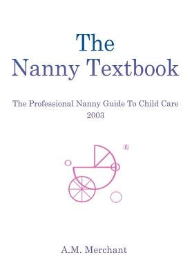 The Nanny Textbook: The Professional Nanny Guide To Child Care 2003 by Merchant, A. M.