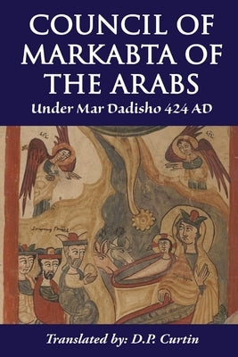 Council of Markabta of the Arabs: Under Mar Dadisho 424 AD by Mar Dadisho of Seleucia