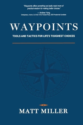 Waypoints: Tools and Tactics for Life's Toughest Choices by Miller, Matt