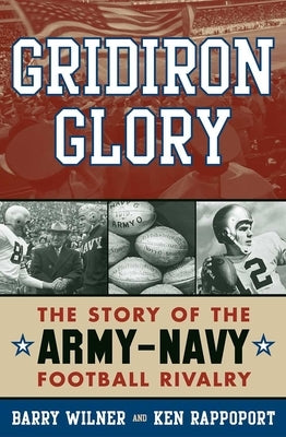 Gridiron Glory: The Story of the Army-Navy Football Rivalry by Wilner, Barry