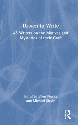 Driven to Write: 45 Writers on the Motives and Mysteries of Their Craft by Pinsky, Ellen