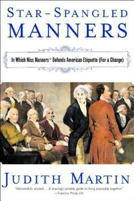 Star-Spangled Manners: In Which Miss Manners Defends American Etiquette (for a Change) (Revised) by Martin, Judith