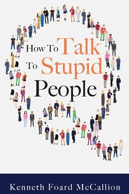 How to Talk to Stupid People by McCallion, Kenneth Foard