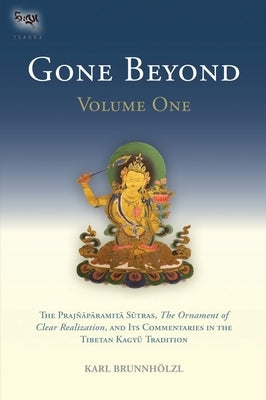 Gone Beyond (Volume 1): The Prajnaparamita Sutras, the Ornament of Clear Realization, and Its Commentaries in the Tibetan Kagyu Tradition by BrunnhÃ¶lzl, Karl