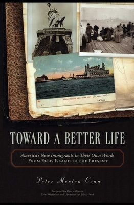 Toward A Better Life: America's New Immigrants in Their Own Words From Ellis Island to the Present by Coan, Peter Morton