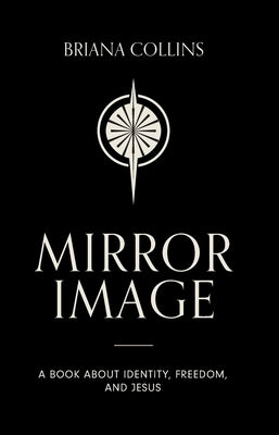 Mirror Image: A book about identity, freedom, and Jesus by Collins, Briana