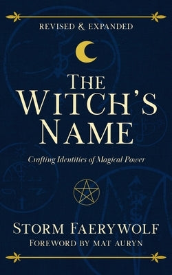 The Witch's Name: Crafting Identities of Magical Power (Revised & Expanded) by Faerywolf, Storm
