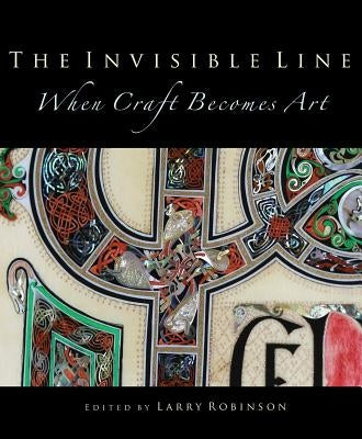 The Invisible Line: When Craft Becomes Art by Robinson, Larry