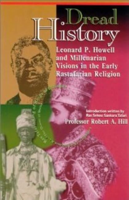 Dread History: Leonard P. Howell and Millenarian Visions in the Early Rastafarian Religion by Hill, Robert A.