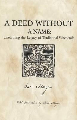 A Deed Without a Name: Unearthing the Legacy of Traditional Witchcraft by Morgan, Lee