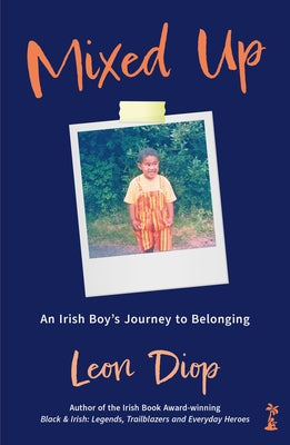 Mixed Up: An Irish Boy's Journey to Belonging: An Irish Boy's Journey to Belonging by Diop, Leon