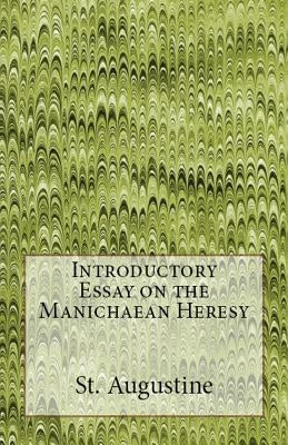 Introductory Essay on the Manichaean Heresy by Augustine, St