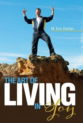 The Art of Living in Joy by Donlan, M. Eric