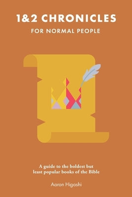 1 & 2 Chronicles for Normal People: A Guide to the Boldest but Least Popular Books of the Bible by Higashi, Aaron