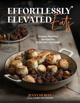 Effortlessly Elevated Eats: Unique, Flavorful Recipes for Everyday Cooking by Hurley, Jenny