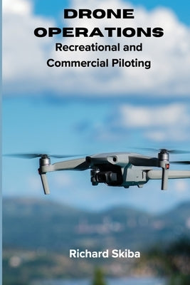 Drone Operations: Recreational and Commercial Piloting by Skiba, Richard