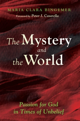 The Mystery and the World: Passion for God in Times of Unbelief by Bingemer, Maria Clara