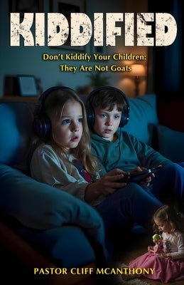 Kiddified: Don't Kiddify Your Children: They Are Not Goats by McAnthony, Pastor Cliff
