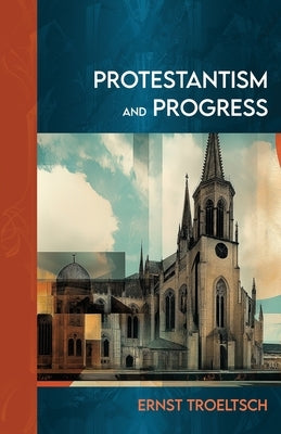 Protestantism and Progress by Troeltsch, Ernst