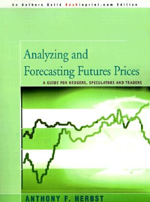 Analyzing and Forecasting Futures Prices: A Guide for Hedgers, Speculators, and Traders by Herbst, Anthony F.