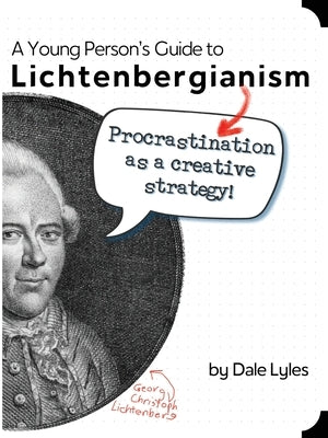 A Young Person's Guide to Lichtenbergianism: Procrastination as a Creative Strategy by Lyles, Dale