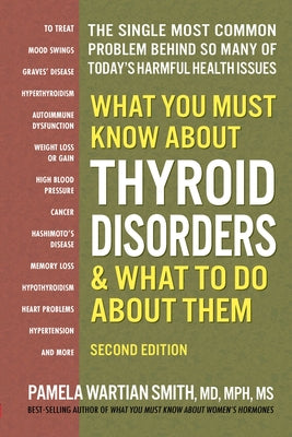 What You Must Know About Thyroid Disorders by Smith, Pamela Wartian