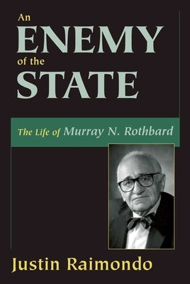 An Enemy of the State: The Life of Murray N. Rothbard by Raimondo, Justin