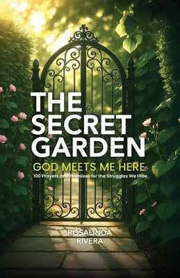 The Secret Garden: 100 Prayers and Promises for the Struggles We Hide by Rivera, Rosalinda