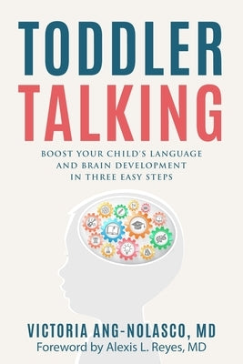 Toddler Talking: Boost Your Child's Language and Brain Development in Three Easy Steps by Ang-Nolasco, Victoria
