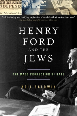 Henry Ford and the Jews: The Mass Production of Hate by Baldwin, Neil